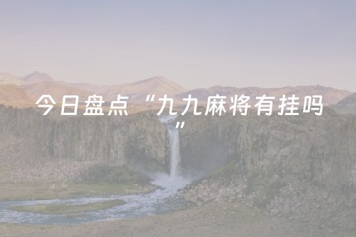 今日盘点“九九麻将有挂吗”（详细开挂教程）-哔哩哔哩