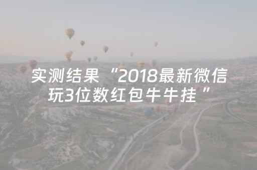 实测结果“2018最新微信玩3位数红包牛牛挂 ”（详细透视教程）-哔哩哔哩