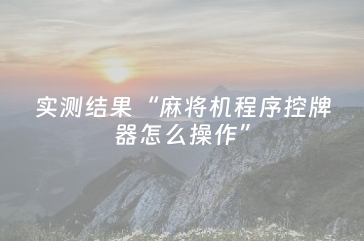 实测结果“麻将机程序控牌器怎么操作”（详细透视教程）-哔哩哔哩
