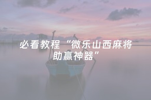 必看教程“微乐山西麻将助赢神器”（详细透视教程）-哔哩哔哩