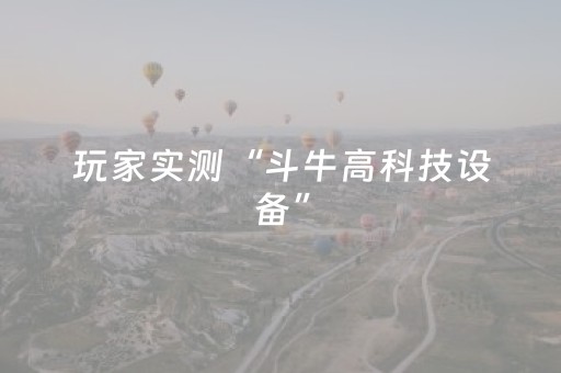 玩家实测“斗牛高科技设备”（详细透视教程）-哔哩哔哩