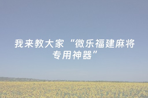我来教大家“微乐福建麻将专用神器”（详细透视教程）-哔哩哔哩