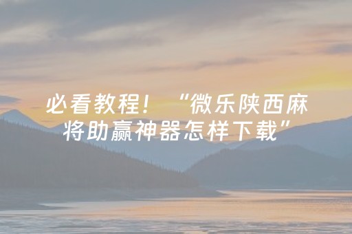 必看教程！“微乐陕西麻将助赢神器怎样下载”（详细开挂教程）-哔哩哔哩