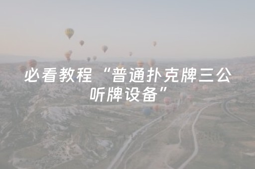 必看教程“普通扑克牌三公听牌设备”（详细透视教程）-哔哩哔哩