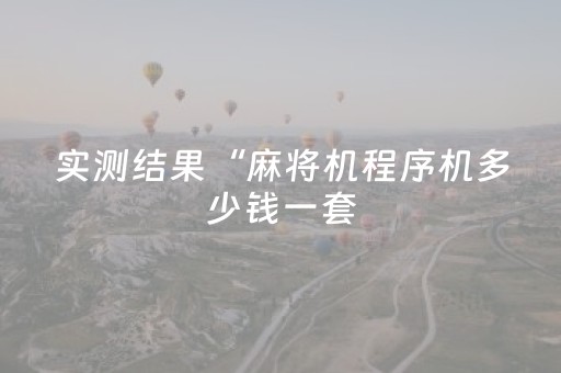 实测结果“麻将机程序机多少钱一套（助赢神器通用版）