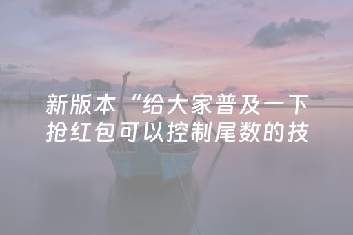 新版本“给大家普及一下抢红包可以控制尾数的技巧”（详细透视教程）-哔哩哔哩