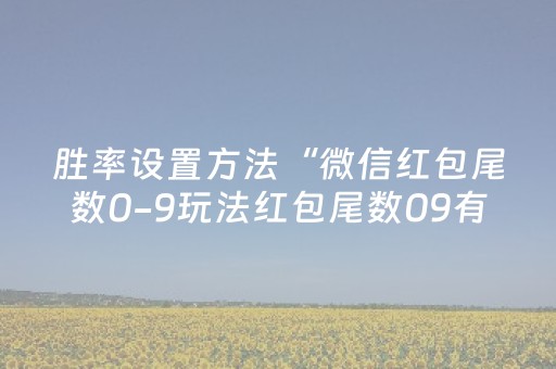 胜率设置方法“微信红包尾数0-9玩法红包尾数09有什么技巧吗”（详细透视教程）-哔哩哔哩