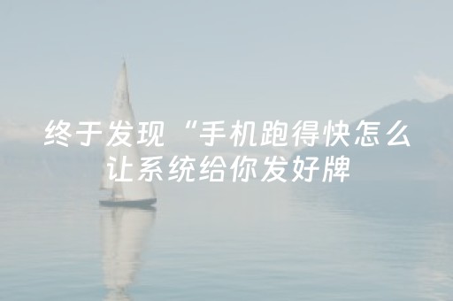终于发现“手机跑得快怎么让系统给你发好牌（助赢神器通用版）