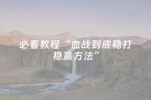 必看教程“血战到底稳打稳赢方法”（详细透视教程）-哔哩哔哩