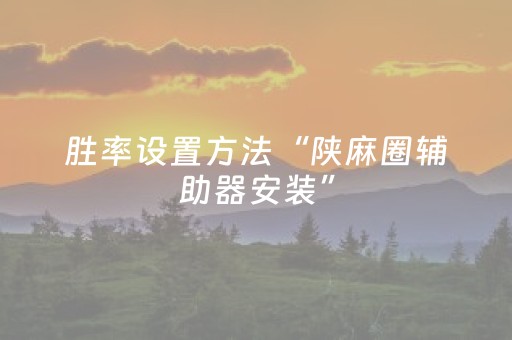 胜率设置方法“陕麻圈辅助器安装”（详细透视教程）-哔哩哔哩