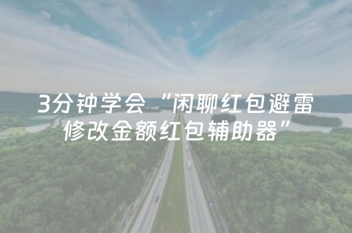 3分钟学会“闲聊红包避雷修改金额红包辅助器”（详细透视教程）-哔哩哔哩