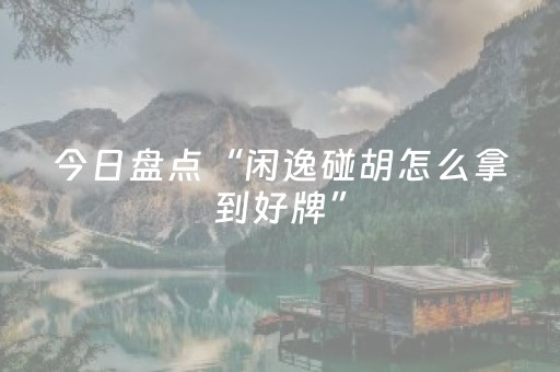 今日盘点“闲逸碰胡怎么拿到好牌”（详细透视教程）-哔哩哔哩