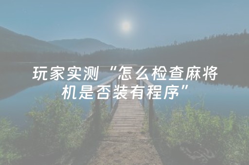 玩家实测“怎么检查麻将机是否装有程序”（详细透视教程）-哔哩哔哩
