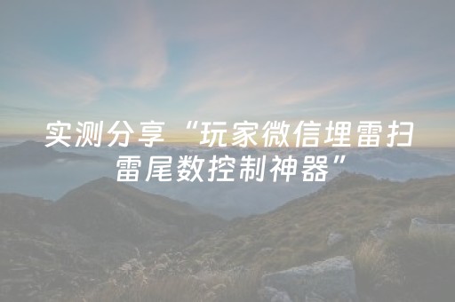 实测分享“玩家微信埋雷扫雷尾数控制神器”（详细透视教程）-哔哩哔哩