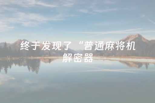 终于发现了“普通麻将机解密器（专用辅牌神器免安装）