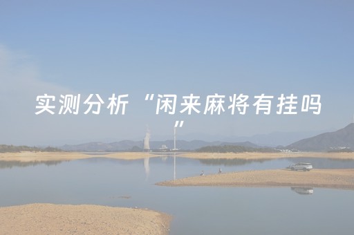 实测分析“闲来麻将有挂吗”（详细开挂教程）-哔哩哔哩