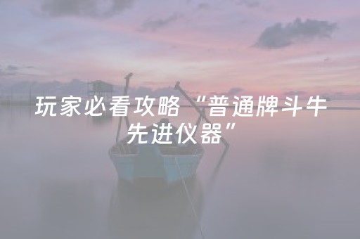 玩家必看攻略“普通牌斗牛先进仪器”（详细透视教程）-哔哩哔哩