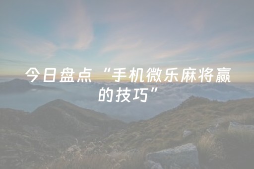 今日盘点“手机微乐麻将赢的技巧”（详细开挂教程）-哔哩哔哩