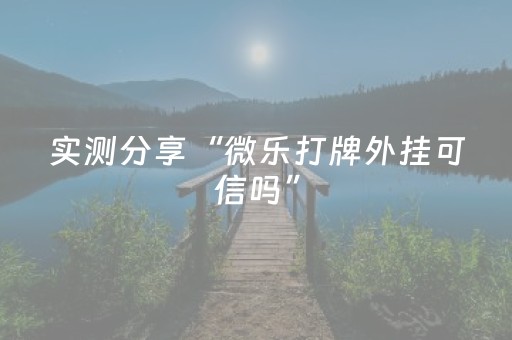 实测分享“微乐打牌外挂可信吗”（详细开挂教程）-哔哩哔哩