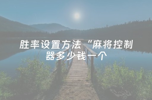 胜率设置方法“麻将控制器多少钱一个（助赢神器通用版）