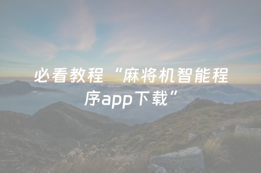必看教程“麻将机智能程序app下载”（详细透视教程）-哔哩哔哩