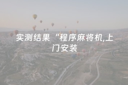 实测结果“程序麻将机,上门安装（助赢神器通用版）