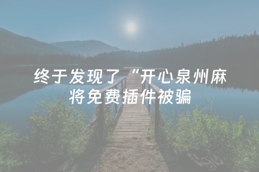 终于发现了“开心泉州麻将免费插件被骗（助赢神器通用版）