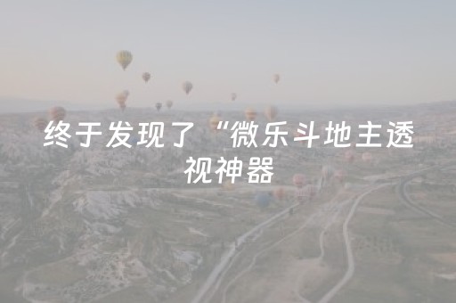 终于发现了“微乐斗地主透视神器（专用辅牌神器免安装）