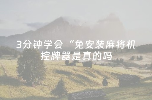 3分钟学会“免安装麻将机控牌器是真的吗（助赢神器通用版）