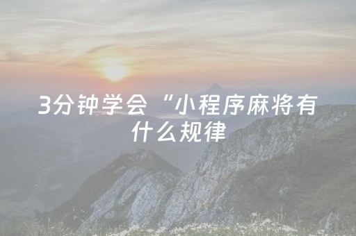 3分钟学会“小程序麻将有什么规律（助赢神器通用版）