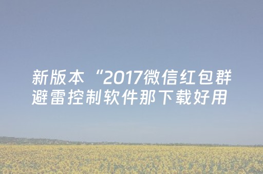 新版本“2017微信红包群避雷控制软件那下载好用 ”（详细透视教程）-哔哩哔哩