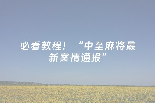 必看教程！“中至麻将最新案情通报”（详细开挂教程）-哔哩哔哩
