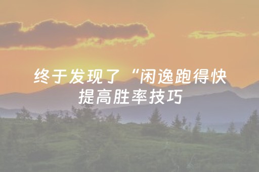 终于发现了“闲逸跑得快提高胜率技巧（专用辅牌神器免安装）