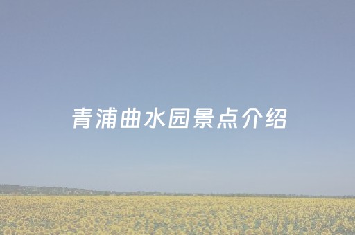 青浦曲水园景点介绍（青浦曲水园简介）