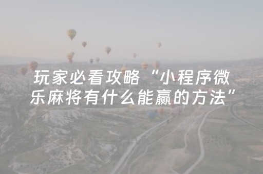 玩家必看攻略“小程序微乐麻将有什么能赢的方法”（详细透视教程）-哔哩哔哩