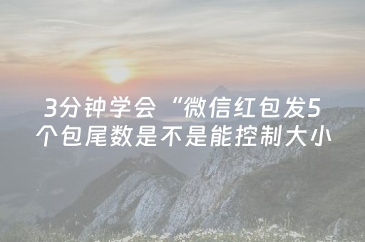 3分钟学会“微信红包发5个包尾数是不是能控制大小”（详细透视教程）-哔哩哔哩
