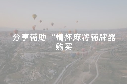 分享辅助“情怀麻将辅牌器购买（助赢神器通用版）