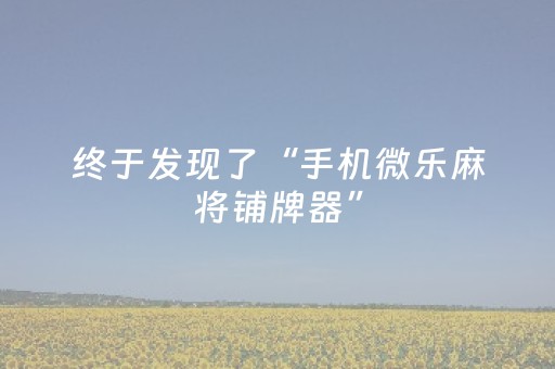 终于发现了“手机微乐麻将铺牌器”（详细透视教程）-哔哩哔哩