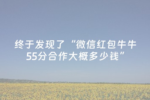 终于发现了“微信红包牛牛55分合作大概多少钱”（详细透视教程）-哔哩哔哩