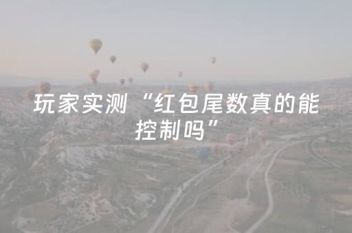 玩家实测“红包尾数真的能控制吗”（详细透视教程）-哔哩哔哩
