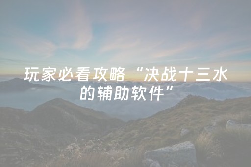玩家必看攻略“决战十三水的辅助软件”（详细透视教程）-哔哩哔哩