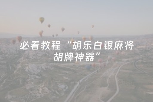 必看教程“胡乐白银麻将胡牌神器”（详细透视教程）-哔哩哔哩