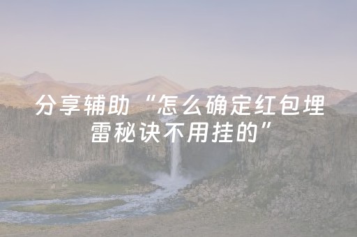 分享辅助“怎么确定红包埋雷秘诀不用挂的”（详细透视教程）-哔哩哔哩