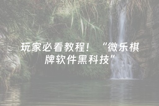 玩家必看教程！“微乐棋牌软件黑科技”（详细辅助教程）-哔哩哔哩
