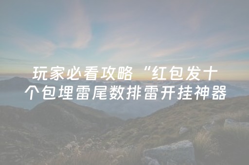 玩家必看攻略“红包发十个包埋雷尾数排雷开挂神器”（详细透视教程）-哔哩哔哩