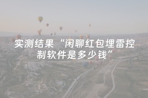 实测结果“闲聊红包埋雷控制软件是多少钱”（详细透视教程）-哔哩哔哩
