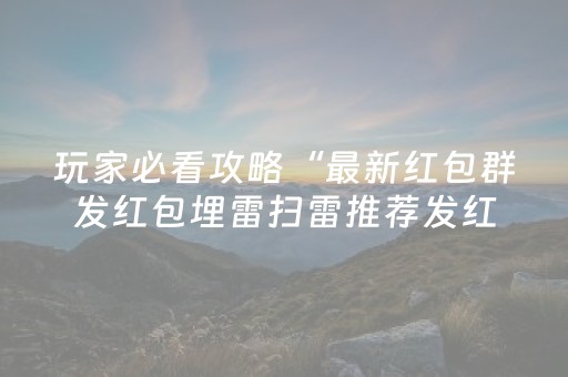 玩家必看攻略“最新红包群发红包埋雷扫雷推荐发红包”（详细透视教程）-哔哩哔哩