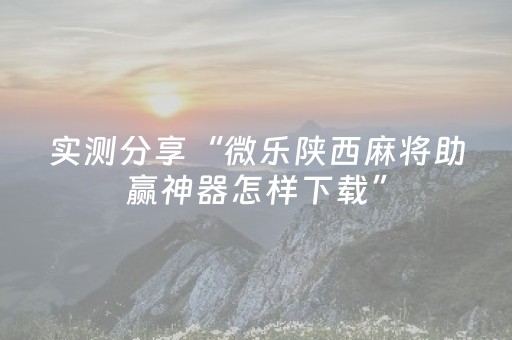 实测分享“微乐陕西麻将助赢神器怎样下载”（详细开挂教程）-哔哩哔哩