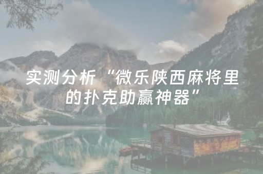 实测分析“微乐陕西麻将里的扑克助赢神器”（详细开挂教程）-哔哩哔哩