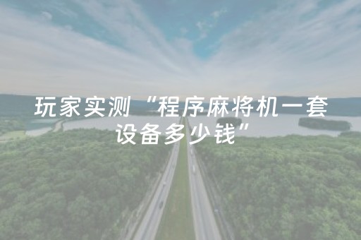玩家实测“程序麻将机一套设备多少钱”（详细透视教程）-哔哩哔哩